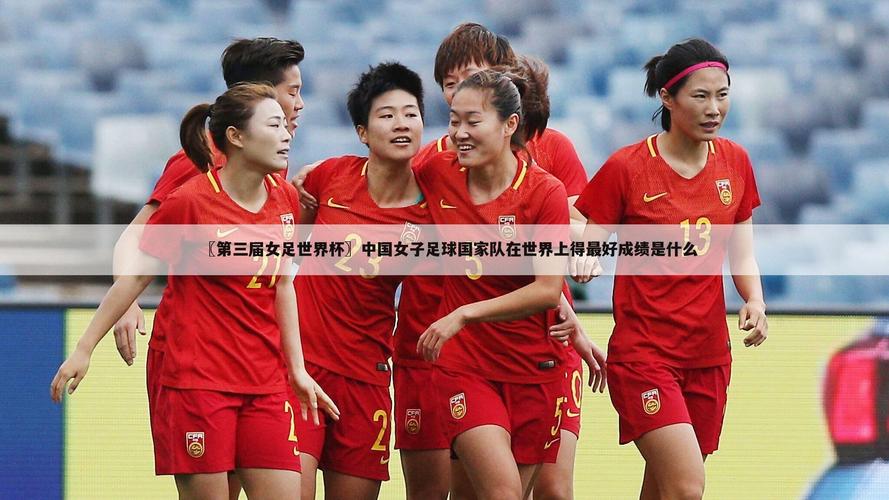 中国足球世界杯冠军：男足遗憾，女足的骄傲与荣耀
